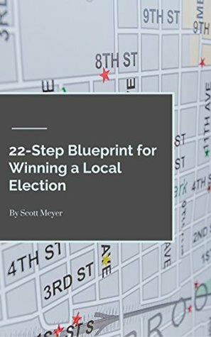 22-Step Blueprint to Winning a Local Election by Scott Meyer