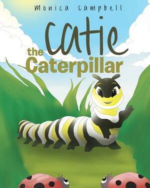 Catie the Caterpillar by Monica Campbell