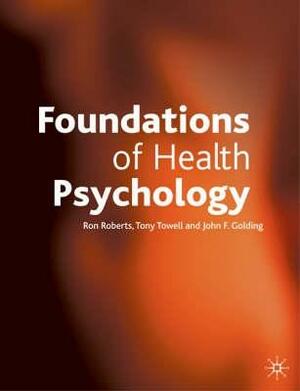 Foundations of Health Psychology by Tony Towell, Ron Roberts, John Golding