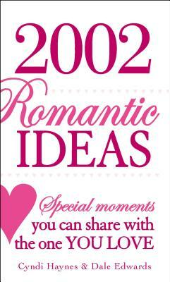 2002 Romantic Ideas: Special Moments You Can Share with the One You Love by Cyndi Haynes, Dale Edwards