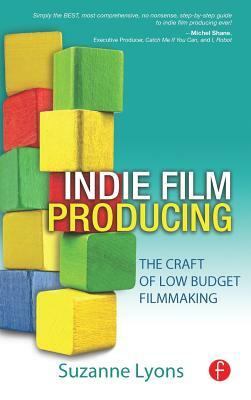 Indie Film Producing: The Craft of Low Budget Filmmaking by Suzanne Lyons