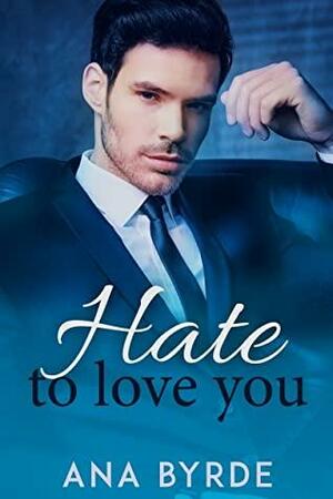 Hate to Love You by Ana Byrde