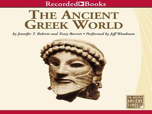 The Ancient Greek World by Tracy Barrett, Jennifer Tolbert Roberts