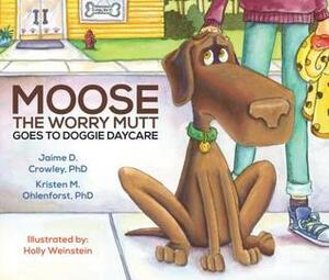 Moose the Worry Mutt Goes to Doggie Daycare by Holly Weinstein, Kristen Ohlenforst, Jaime Crowley