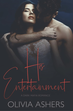 His Entertainment: A Dark Arranged Marriage Mafia Romance by Olivia Ashers