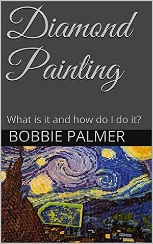 Diamond Painting: What is it and how do I do it? by Bobbie Palmer, Bobbie Palmer