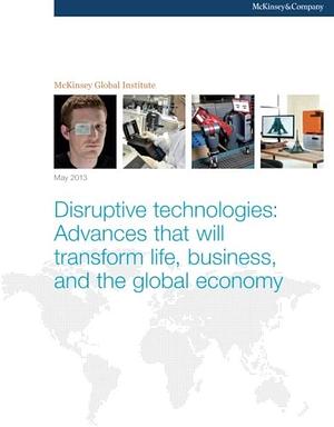 Disruptive Technologies: Advances that Will Transform Life, Business, and the Global Economy by Michael Chui, Jacques Bughin, Peter Bisson, Richard Dobbs, McKinsey Global Institute, James Manyika, Alex Marrs