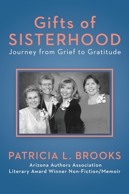 Gifts of Sisterhood: Journey from Grief to Gratitude: 3rd edition by Patricia Brooks