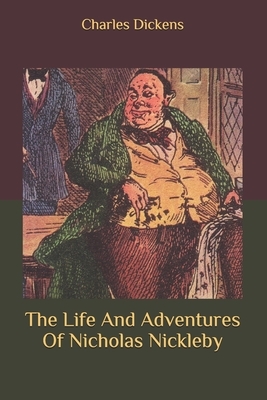 The Life And Adventures Of Nicholas Nickleby by Charles Dickens