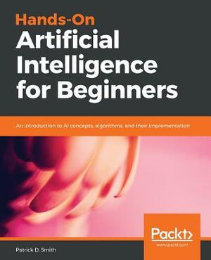 Hands-On Artificial Intelligence for Beginners by Patrick D. Smith
