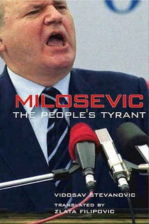 Milosevic: The People's Tyrant by Vidosav Stevanović, Zlata Filipović