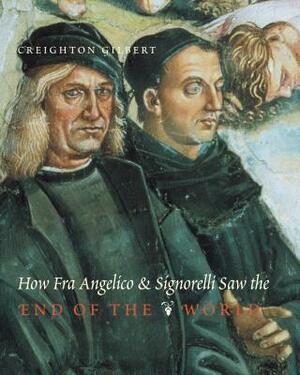How Fra Angelico and Signorelli Saw the End of the World by Creighton E. Gilbert