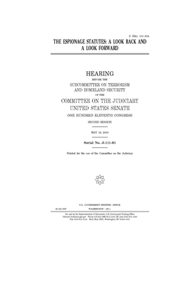 The espionage statutes: a look back and a look forward by United States Congress, United States Senate, Committee on the Judiciary (senate)