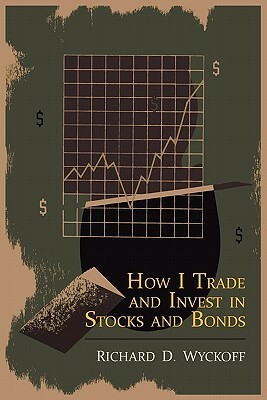 How I Trade and Invest in Stocks and Bonds by Richard D. Wyckoff