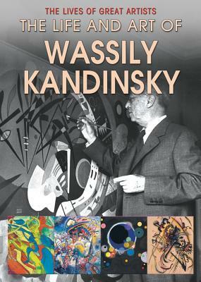 The Life and Art of Wassily Kandinsky by Annabel Howard