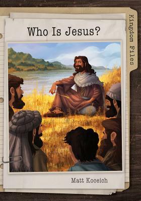 Kingdom Files: Who Is Jesus? by Matt Koceich