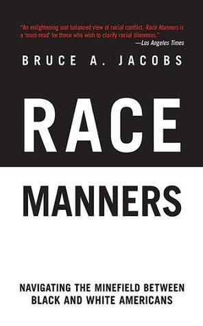Race Manners: Navigating the Minefield Between Black and White Americans by Bruce A. Jacobs