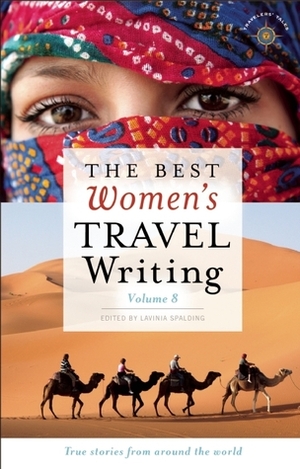 The Best Women's Travel Writing, Volume 8: True Stories from Around the World by Lavinia Spalding, Mary Jo McConahay