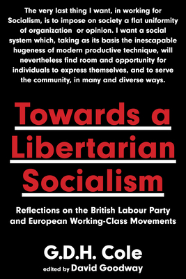 Towards a Libertarian Socialism: Reflections on the British Labour Party and European Working-Class Movements by G. D. H. Cole