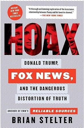 Hoax: Donald Trump, Fox News, and the Dangerous Distortion of Truth by Brian Stelter