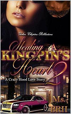 Stealing A Kingpin's Heart 2: A Crazy Hood Love Story by Ms. Brii, Ms. Brii