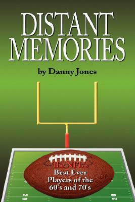 Distant Memories: The NFL's Best Ever Players of the 60's and 70's by Danny Jones