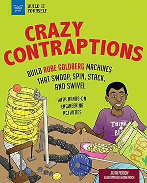 Crazy Contraptions: Build Rube Goldberg Machines that Swoop, Spin, Stack, and Swivel: with Hands-on Engineering Activities by Laura Perdew