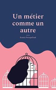 Un métier comme un autre: Manifeste contre la prostitution by Ksenia Potrapeliouk