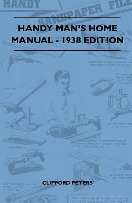 Handy Man's Home Manual - 1938 Edition by Clifford Peters