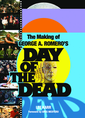 The Making of George a Romero's Day of the Dead by Lee Karr