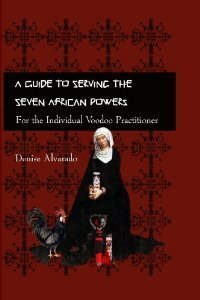 A Guide to Serving the Seven African Powers: For the IndividualVoodoo Practitioner by Denise Alvarado
