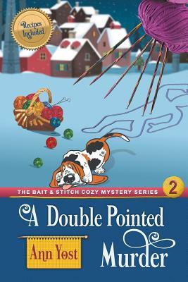 A Double-Pointed Murder (The Bait & Stitch Cozy Mystery Series, Book 2) by Ann Yost