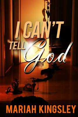 I Can't Tell GOD by Mariah Kingsley