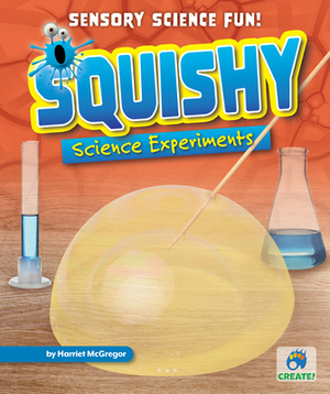 Squishy Science Experiments by Harriet McGregor