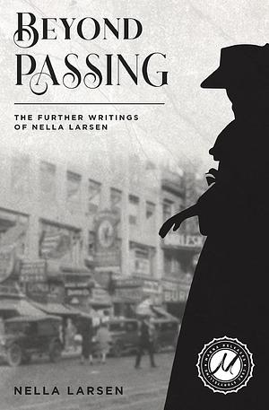 Beyond Passing: The Further Writings of Nella Larsen by Nella Larsen, C.S.R. Calloway