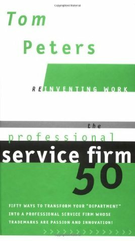 The Professional Service Firm 50 (Reinventing Work): Fifty Ways to Transform Your Department into a Professional Service Firm Whose Trademarks are Passion and Innovation! by Tom Peters