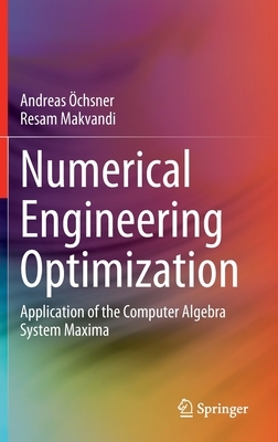 Numerical Engineering Optimization: Application of the Computer Algebra System Maxima by Andreas Öchsner, Resam Makvandi