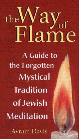 The Way of Flame: A Guide to the Forgotten Mystical Tradition of Jewish Meditation by Avram Davis
