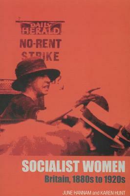 Socialist Women: Britain, 1880s to 1920s by Karen Hunt, June Hannam