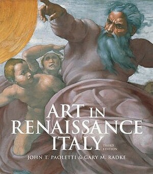 Art in Renaissance Italy by Gary M. Radke, John T. Paoletti