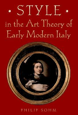 Style in the Art Theory of Early Modern Italy by Philip Sohm