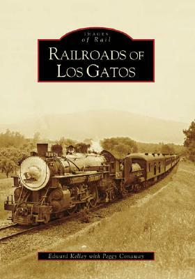Railroads of Los Gatos by Peggy Conaway, Edward Kelley