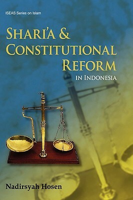 Shari'a and Constitutional Reform in Indonesia by Nadirsyah Hosen