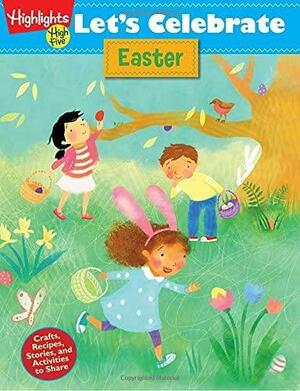 Let's Celebrate Easter: Crafts, Recipes, Stories, and Activities to Share by Highlights for Children