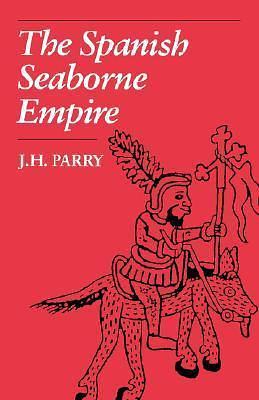 Spanish Seaborne Empire by John H. Parry, John H. Parry