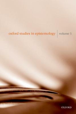 Oxford Studies in Epistemology Volume 5 by 