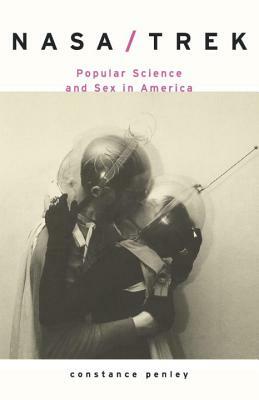 Nasa/Trek: Popular Science and Sex in America by Constance Penley