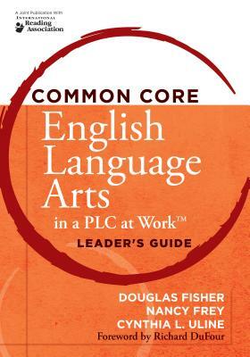 Common Core English Language Arts in a Plc at Work(r), Leader's Guide by Nancy Frey, Douglas Fisher