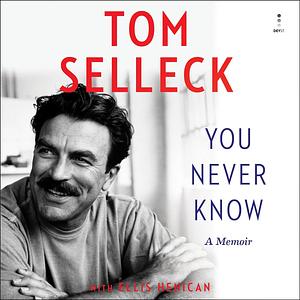 You Never Know: A Memoir by Tom Selleck