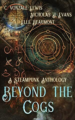 Beyond the Cogs: A Steampunk Anthology by Elle Beaumont